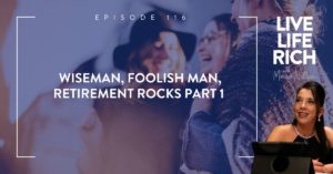 LLR Podcast 116: Wiseman, Foolish Man, Retirement Rocks Part 1