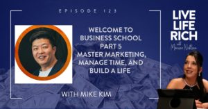 LLR Podcast 123:Welcome to Business School Part 5: Master Marketing, Manage Time, and Build a Life with Mike Kim