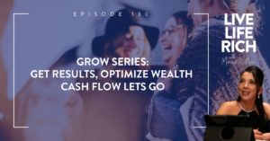 LLR Podcast 130: Grow Series: Get Results, Optimize Wealth – Cash Flow Lets Go
