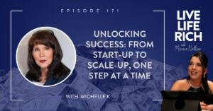 LLR Ep 171:  Unlocking Success: From Start-Up to Scale-Up, One Step at a Time with Michelle K
